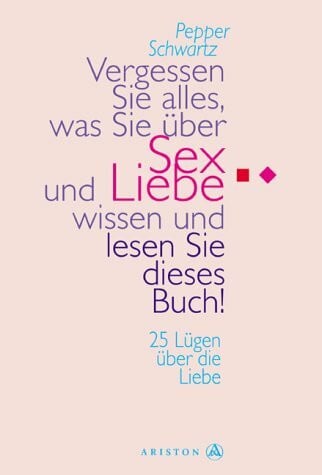Schwartz, Pepper Vergessen Sie alles, was Sie über Sex und Liebe wissen und lesen Sie dieses Buch. 25 Lügen über die Liebe