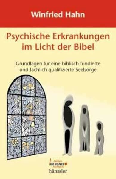 Hahn, Winfried Psychische Erkrankungen im Licht der Bibel: Grundlagen für eine biblisch fundierte und fachlich qualifizierte Seelsorge