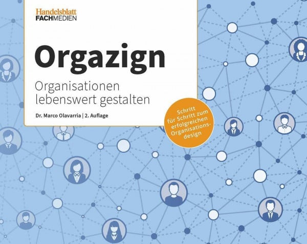 Olavarria, Dr. Marco Orgazign: Organisationen lebenswert gestalten: Schritt für Schritt zum erfolgreichen Organisationsdesign