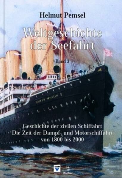 Pemsel, Helmut Weltgeschichte der Seefahrt: Geschichte der zivilen Schiffahrt. Von 1800 bis 2000. Die Zeit der Dampf- und Motorschiffahrt
