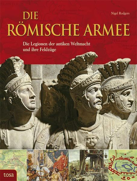 Rodgers, Nigel Die Römische Armee: Die Legionen der antiken Weltmacht und ihre Feldzüge