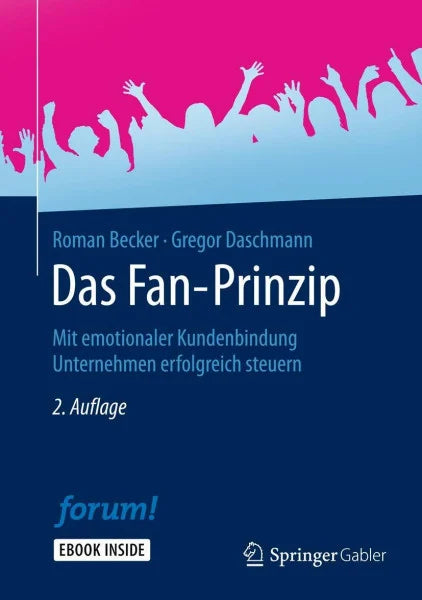 Becker, Roman Das Fan-Prinzip: Mit emotionaler Kundenbindung Unternehmen erfolgreich steuern