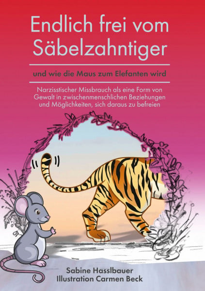 Hasslbauer, Sabine Endlich frei vom Säbelzahntiger und wie die Maus zum Elefanten wird: Narzisstischer Missbrauch als eine Form von Gewalt in zwischenmenschlichen Beziehungen und Möglichkeiten, sich daraus zu befreien.