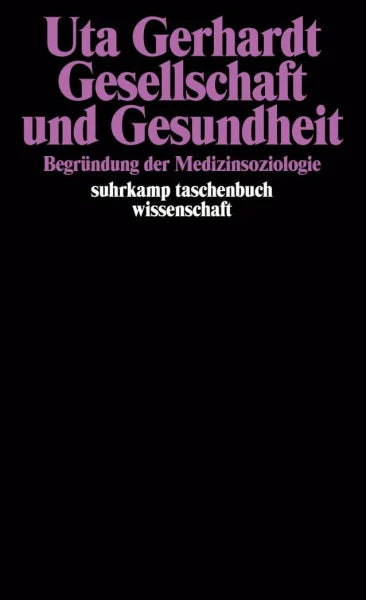 Gerhardt, Uta Gesellschaft und Gesundheit: Begründung der Medizinsoziologie (suhrkamp taschenbuch wissenschaft)