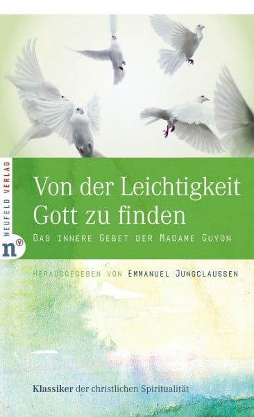 Jeanne-Marie Guyon Von der Leichtigkeit, Gott zu finden: Das innere Gebet der Madame Guyon (Klassiker der christlichen Spiritualität)