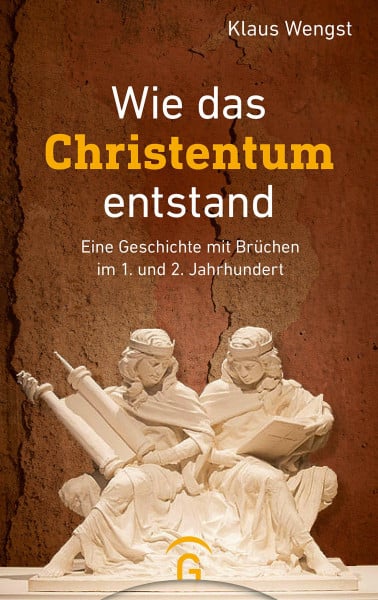Wengst, Klaus Wie das Christentum entstand: Eine Geschichte mit Brüchen im 1. und 2. Jahrhundert