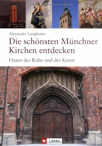 Langheiter, Alexander Die schönsten Münchner Kirchen entdecken: Oasen der Ruhe und der Kunst (J. Berg)