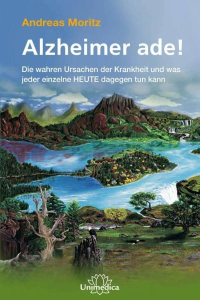 Andreas Moritz Alzheimer ade!: Die wahren Ursachen und SOFORT umsetzbare HOCHEFFEKTIVE Maßnahmen zur Vorbeugung und Heilung