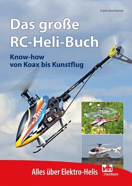 Ulsenheimer, Frank Das große RC-Heli-Buch: Know-how von Koax bis Kunstflug - Alles über Elektro-Helis