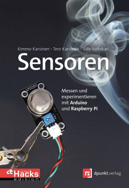 Karvinen, Kimmo Sensoren – Messen und experimentieren mit Arduino und Raspberry Pi: Messen und experimentieren mit Arduino und Raspberry Pi. In Zusammenarbeit mit c't Hardware Hacks