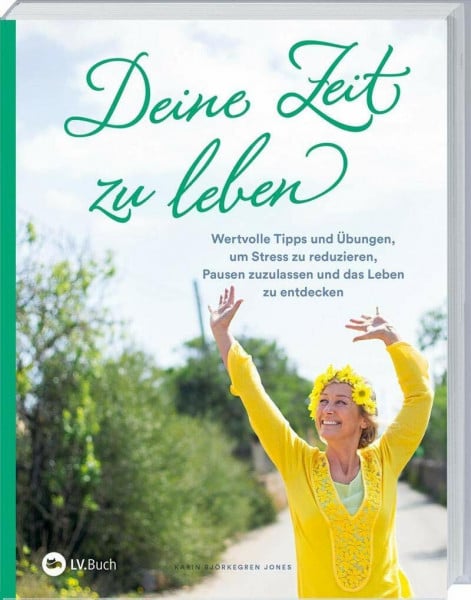 Björkegren Jones, Karin Deine Zeit zu Leben: Wertvolle Tipps und Übungen um Stress zu reduzieren, Pausen zuzulassen und das Leben zu entdecken.