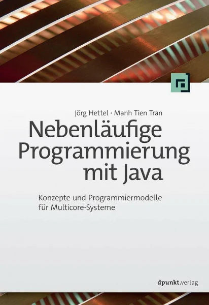Hettel, Jörg Nebenläufige Programmierung mit Java: Konzepte und Programmiermodelle für Multicore-Systeme