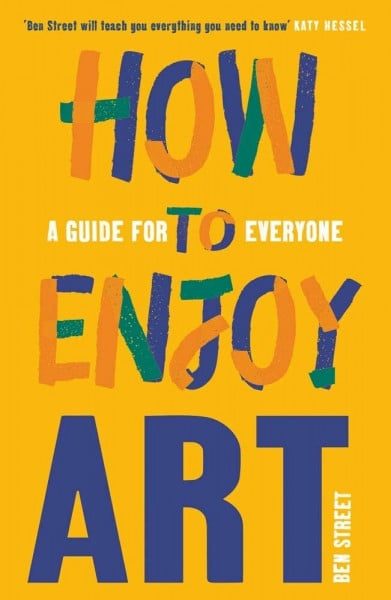 Ben Street How to Enjoy Art - A Guide for Everyone