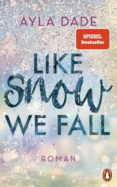 Dade, Ayla Like Snow We Fall: Roman - Der romantische New Adult Bestseller (Die Winter-Dreams-Reihe, Band 1)