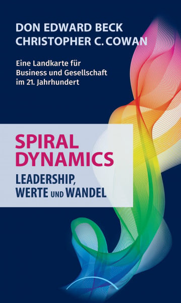 Cowan, Christopher C. Spiral Dynamics - Leadership, Werte und Wandel: Eine Landkarte für Business und Gesellschaft im 21. Jahrhundert