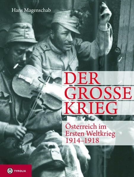 Magenschab, Dr. Hans Der Große Krieg. Österreich im Ersten Weltkrieg 1914-1918: Der Weg in den Untergang - Die Katastrophe im Osten - Der Krieg im Gebirge - Das Ende der Monarchie