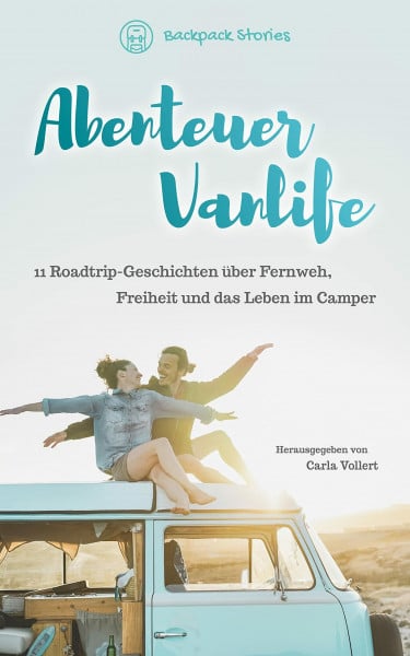 Vollert, Carla Abenteuer Vanlife – 11 Roadtrip-Geschichten über Fernweh, Freiheit und das Leben im Camper