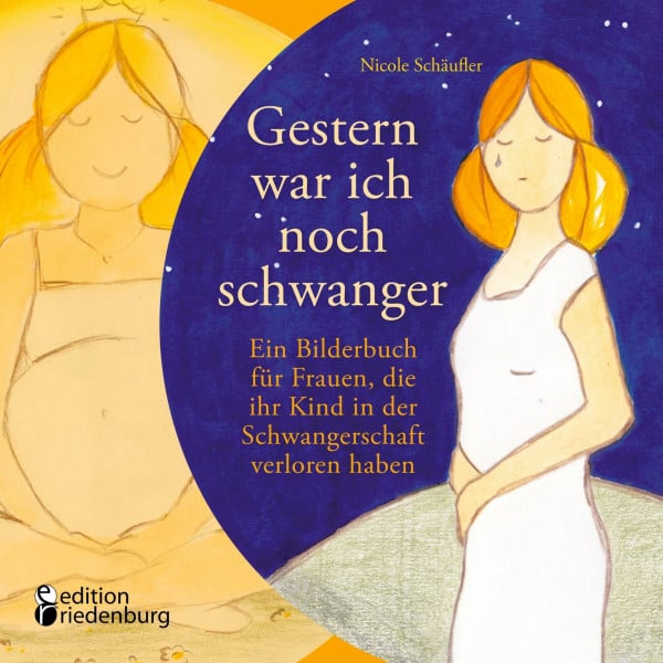 Schäufler, Nicole Gestern war ich noch schwanger - Ein Bilderbuch für Frauen, die ihr Kind in der Schwangerschaft verloren haben