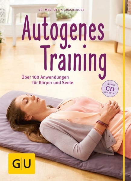 Grasberger, Dr. med. Delia Autogenes Training (mit CD): Über 100 Anwendungsmöglichkeiten für Körper und Seele