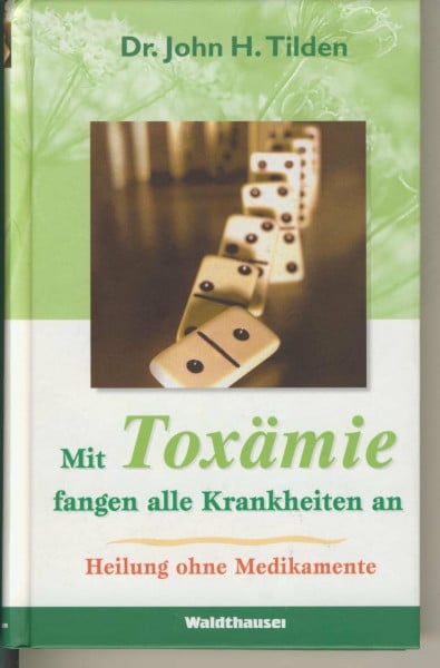 Tilden, John H Mit Toxämie fangen alle Krankheiten an: Heilung ohne Medikamente