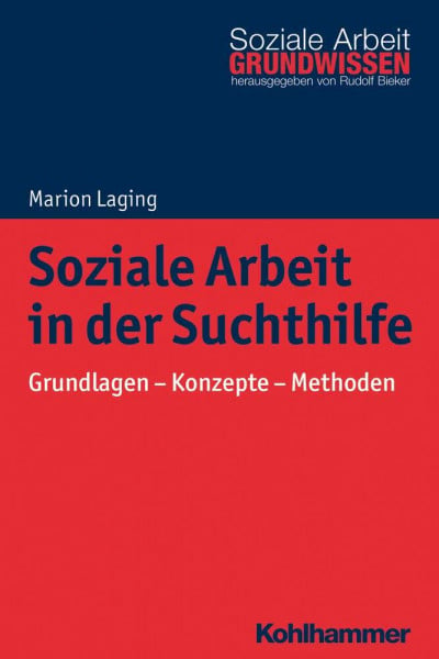 Laging, Marion Soziale Arbeit in der Suchthilfe: Grundlagen - Konzepte - Methoden (Grundwissen Soziale Arbeit, 28, Band 28)