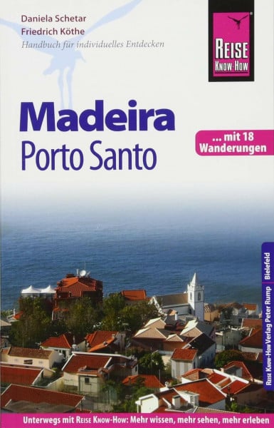 Schetar, Daniela Reise Know-How Reiseführer Madeira und Porto Santo mit 18 Wanderungen: Reiseführer für individuelles Entdecken. Mit 18 Wanderungen
