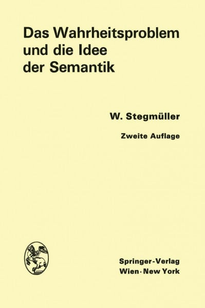 Stegmüller, Wolfgang Das Wahrheitsproblem und die Idee der Semantik: Eine Einführung in die Theorien von A. Tarski und R. Carnap