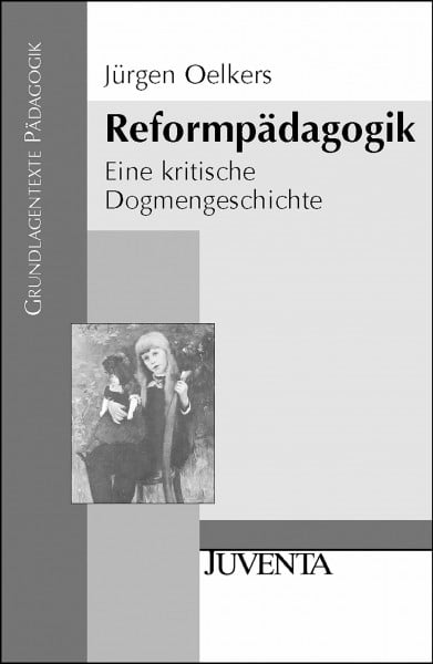 Oelkers, Jürgen Reformpädagogik: Eine kritische Dogmengeschichte (Grundlagentexte Pädagogik)