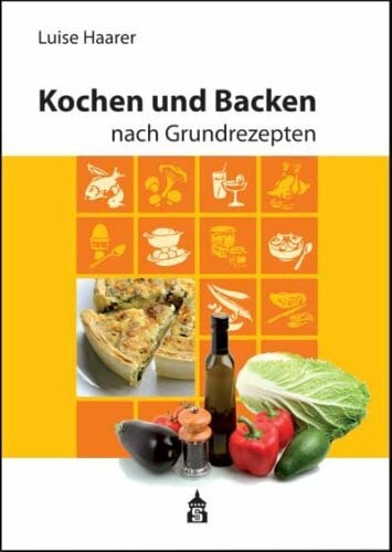 Haarer, Luise Kochen und Backen nach Grundrezepten: Illustrierte Ausgabe