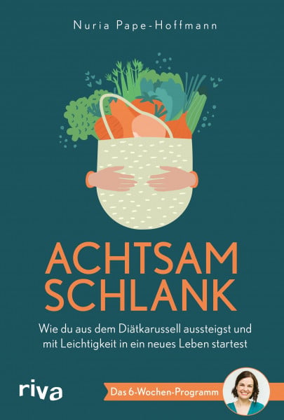 Pape-Hoffmann, Nuria Achtsam schlank: Wie du aus dem Diätkarussell aussteigst und mit Leichtigkeit in ein neues Leben startest. Das Sechs-Wochen-Programm. Einfach abnehmen mit Achtsamkeit