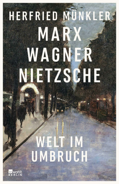 Münkler, Herfried Marx, Wagner, Nietzsche: Welt im Umbruch