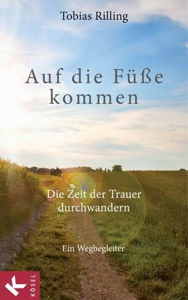 Rilling, Tobias Auf die Füße kommen: Die Zeit der Trauer durchwandern. Ein Wegbegleiter
