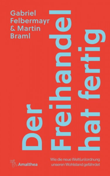Felbermayr, Gabriel Der Freihandel hat fertig: Wie die neue Welt(un)ordnung unseren Wohlstand gefährdet