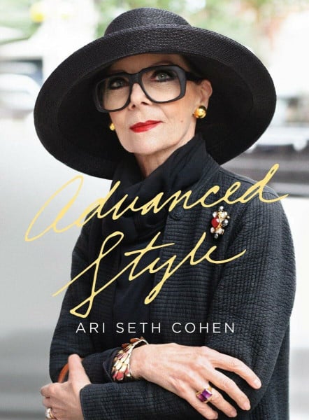 Cohen, Ari Seth Advanced Style: Ari Seth Cohen, Maira Kalman, Dita Von Teese