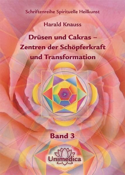 Knauss, Harald Drüsen und Cakras – Zentren der Schöpferkraft und Transformation: Band 3 der Schriftenreihe ‚Spirituelle Heilkunst‘