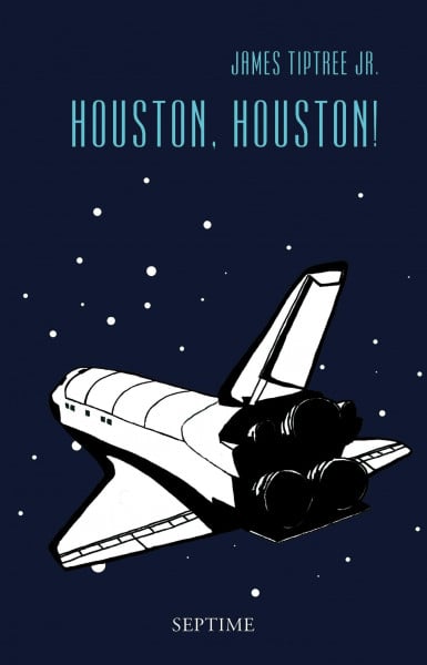 James Tiptree Jr. Houston, Houston!: Sämtliche Erzählungen, Band 3
