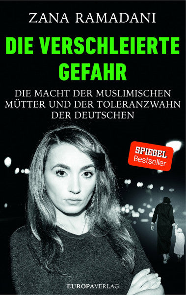 Ramadani, Zana Die verschleierte Gefahr: Die Macht der muslimischen Mütter und der Toleranzwahn der Deutschen