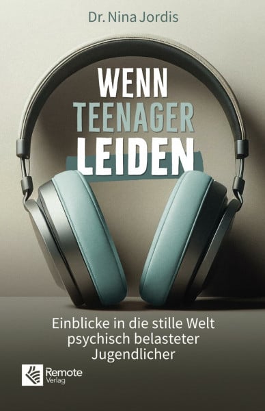 Jordis, Dr. Nina Wenn Teenager leiden: Einblicke in die stille Welt psychisch belasteter Jugendlicher