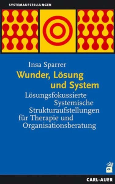 Sparrer, Insa Wunder, Lösung und System. Lösungsfokussierte Systemische Strukturaufstellungen für Therapie und Organisationsberatung