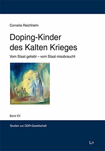 Cornelia Reichhelm Doping-Kinder des Kalten Krieges: Vom Staat geliebt - vom Staat missbraucht (Studien zur DDR-Gesellschaft, Band 15)