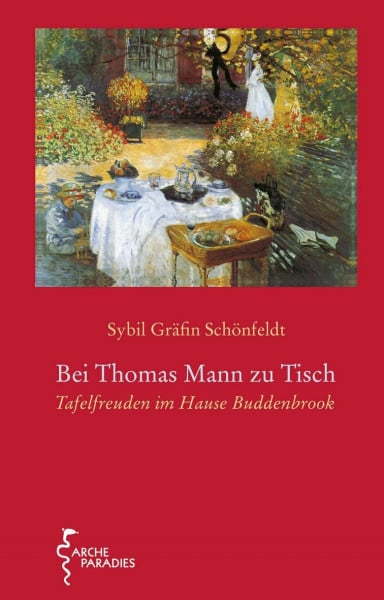 Schönfeldt, Sybil Gräfin Bei Thomas Mann zu Tisch: Tafelfreuden im Hause Buddenbrook