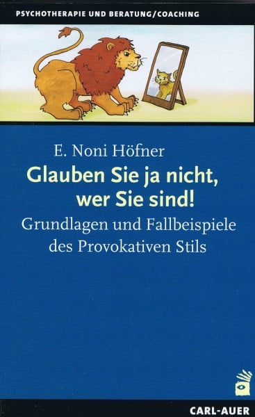 Höfner, E. Noni Glauben Sie ja nicht, wer Sie sind!: Grundlagen und Fallbeispiele des Provokativen Stils