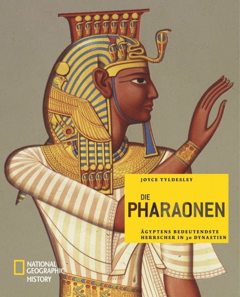 Tyldesley, Joyce Die Pharaonen: Ägyptens bedeutendste Herrscher in 30 Dynastien (NATIONAL GEOGRAPHIC History, Band 114)