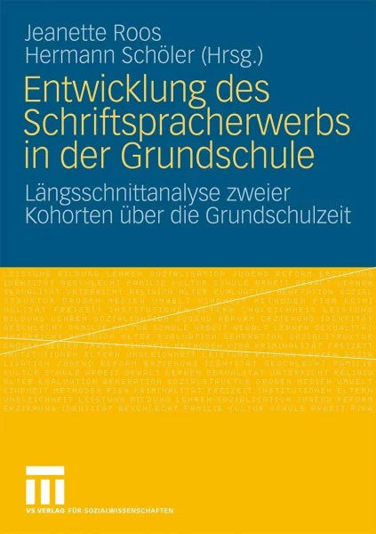 Roos, Jeanette Entwicklung des Schriftspracherwerbs in der Grundschule: Längsschnittanalyse Zweier Kohorten Uber die Grundschulzeit: Längsschnittanalyse zweier Kohorten über die Grundschulzeit