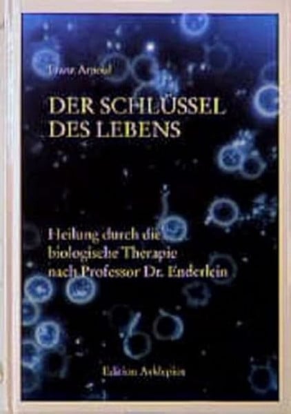 Franz Arnoul Der Schlüssel des Lebens: Heilung durch die biologische Therapie nach Professor Enderlein (Edition Asklepios)