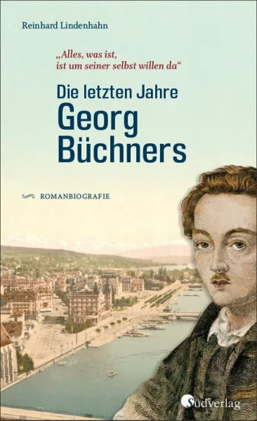 Lindenhahn, Reinhard Die letzten Jahre Georg Büchners. 'Alles, was ist, ist um seiner selbst willen da'.: Romanbiografie