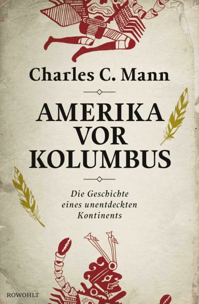 Mann, Charles C. Amerika vor Kolumbus: Die Geschichte eines unentdeckten Kontinents