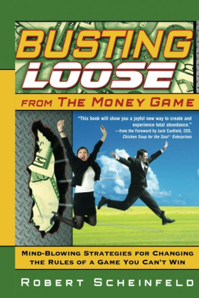 Scheinfeld Busting Loose From the Money Game: Mind-Blowing Strategies for Changing the Rules of a Game You Can't Win