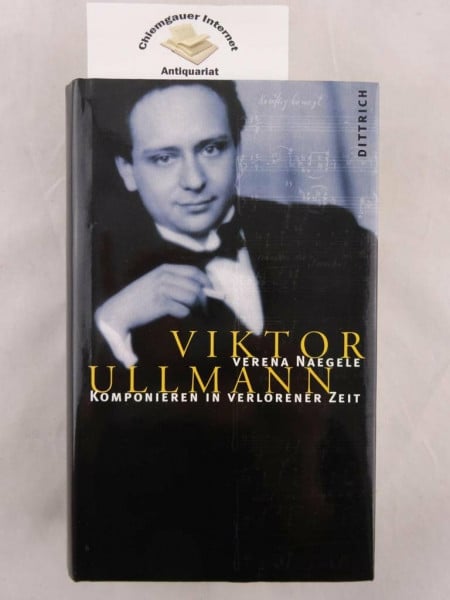 Verena Naegele Viktor Ullmann. Komponieren in verlorener Zeit