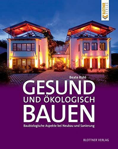 Rühl, Beate Gesund und ökologisch Bauen: Baubiologische Aspekte bei Neubau und Sanierung